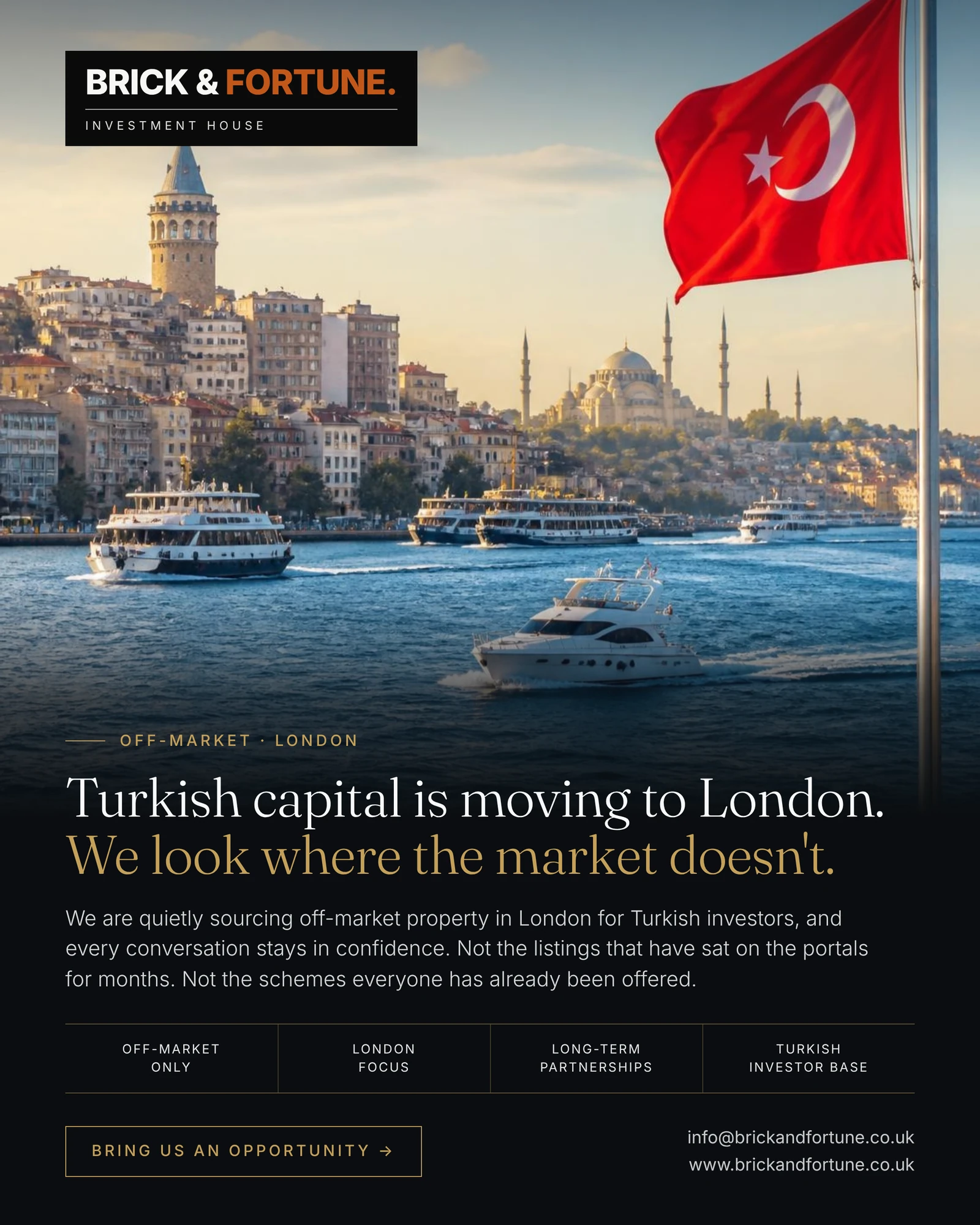 Brick & Fortune. Investment House. Off-market, London. Turkish capital is moving to London. We look where the market doesn't.